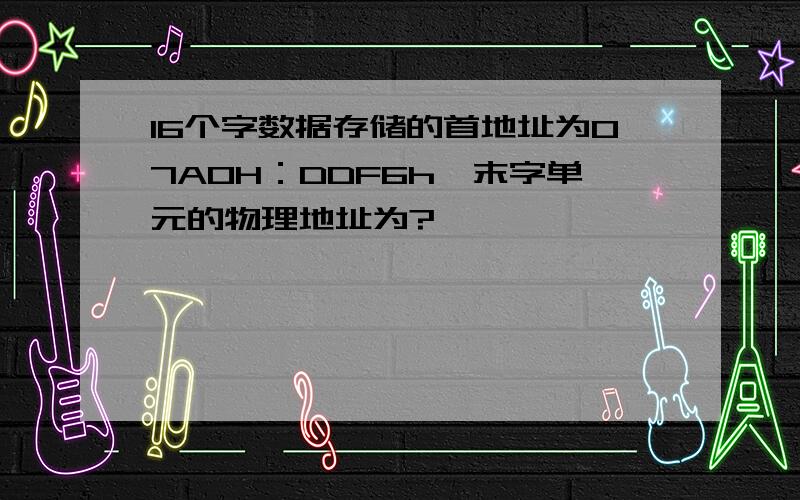 16个字数据存储的首地址为07A0H：DDF6h,末字单元的物理地址为?