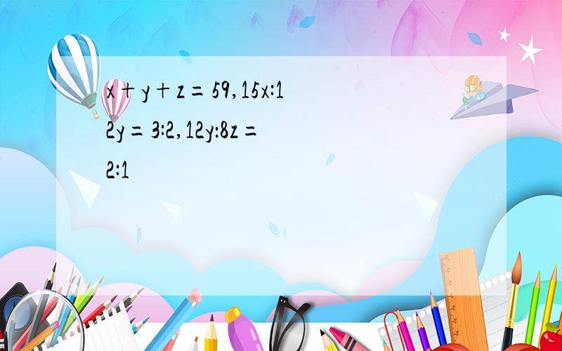 x+y+z=59,15x:12y=3:2,12y：8z=2:1