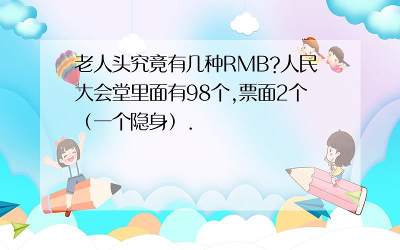 老人头究竟有几种RMB?人民大会堂里面有98个,票面2个（一个隐身）.