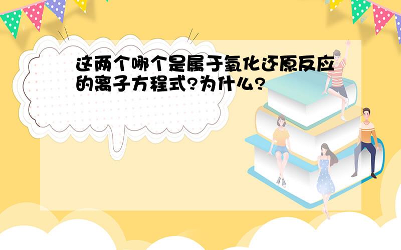 这两个哪个是属于氧化还原反应的离子方程式?为什么?