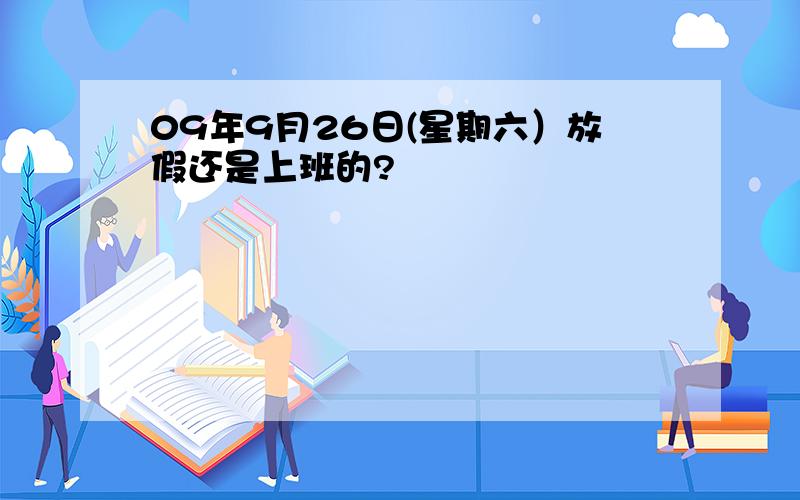 09年9月26日(星期六）放假还是上班的?