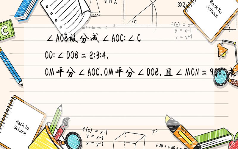 ∠AOB被分成∠AOC:∠COD:∠DOB=2:3:4,OM平分∠AOC,OM平分∠DOB,且∠MON=90%,求∠AO