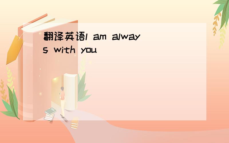 翻译英语l am always with you