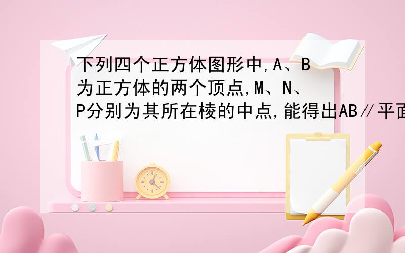 下列四个正方体图形中,A、B为正方体的两个顶点,M、N、P分别为其所在棱的中点,能得出AB∥平面MNP的图形的序号是（