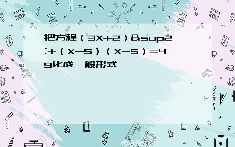 把方程（3X+2）²+（X-5）（X-5）=49化成一般形式