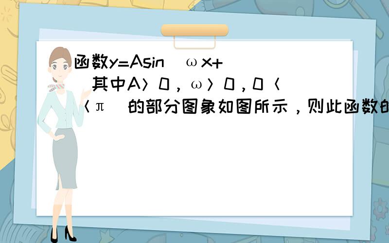 函数y=Asin（ωx+ϕ）（其中A＞0，ω＞0，0＜ϕ＜π）的部分图象如图所示，则此函数的解析式是（　　）