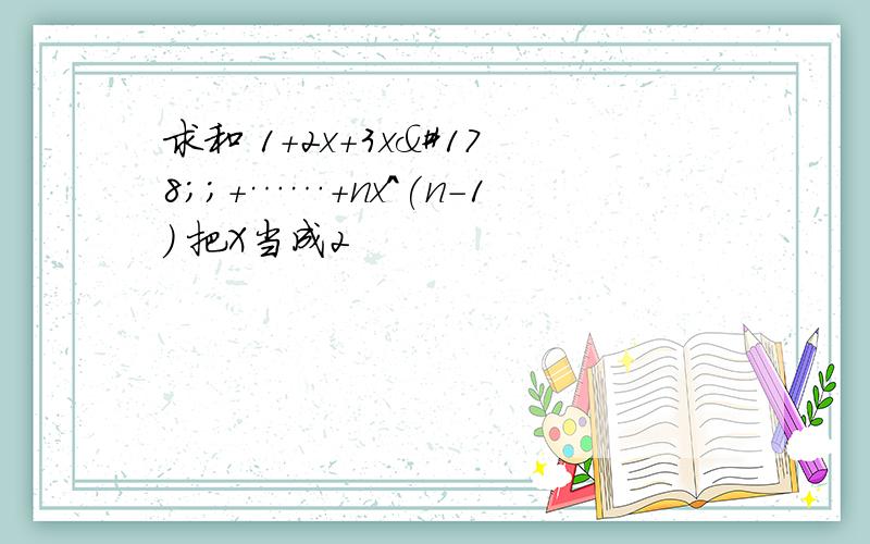 求和 1+2x+3x²;+……+nx^(n-1) 把X当成2