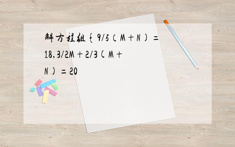 解方程组{9/5（M+N)=18,3/2M+2/3(M+N)=20