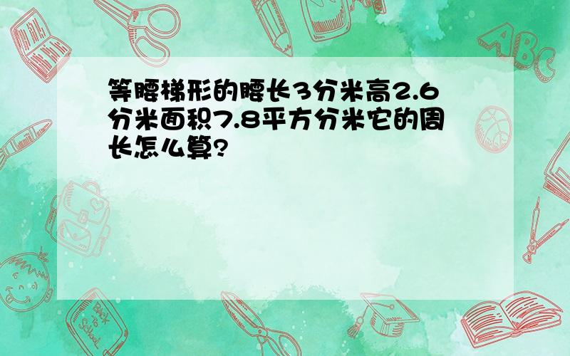 等腰梯形的腰长3分米高2.6分米面积7.8平方分米它的周长怎么算?