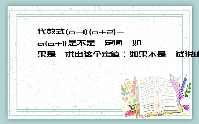 代数式(a-1)(a+2)-a(a+1)是不是一定值,如果是,求出这个定值；如果不是,试说明理由