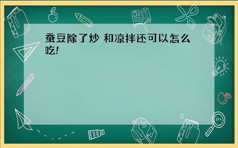 蚕豆除了炒 和凉拌还可以怎么吃!