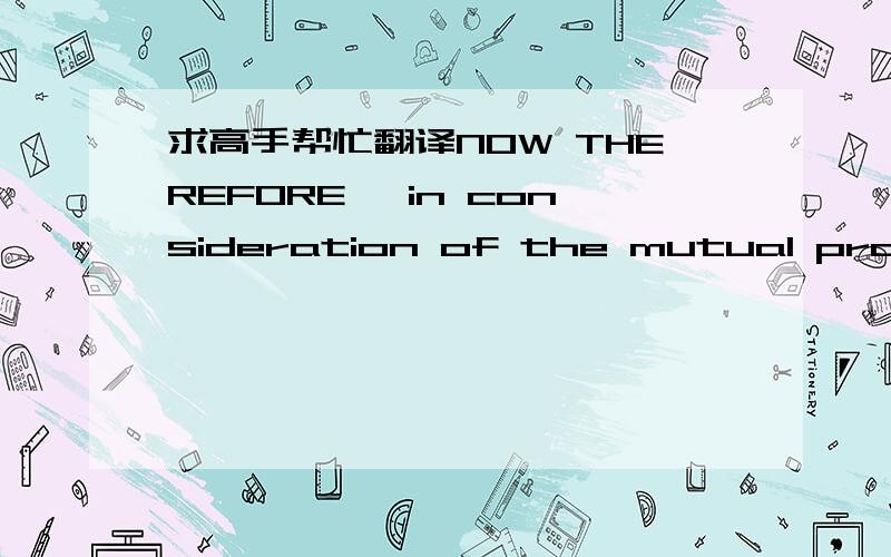 求高手帮忙翻译NOW THEREFORE, in consideration of the mutual prom&no