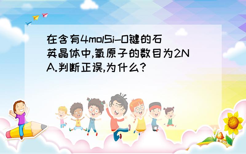 在含有4molSi-O键的石英晶体中,氧原子的数目为2NA.判断正误,为什么?