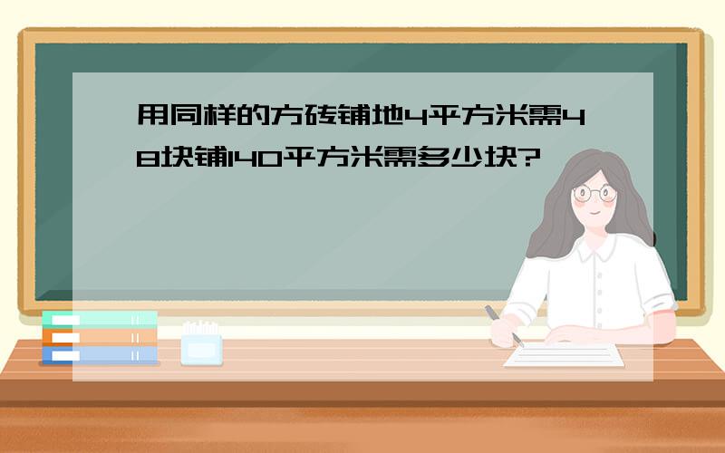 用同样的方砖铺地4平方米需48块铺140平方米需多少块?