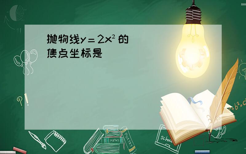 抛物线y＝2x²的焦点坐标是