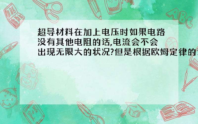 超导材料在加上电压时如果电路没有其他电阻的话,电流会不会出现无限大的状况?但是根据欧姆定律的话,电