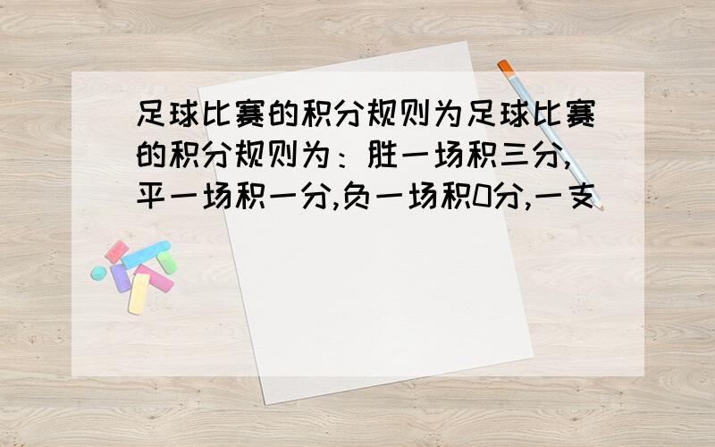 足球比赛的积分规则为足球比赛的积分规则为：胜一场积三分,平一场积一分,负一场积0分,一支