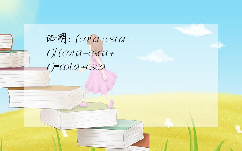 证明：（cota+csca-1)/（cota-csca+1)=cota+csca