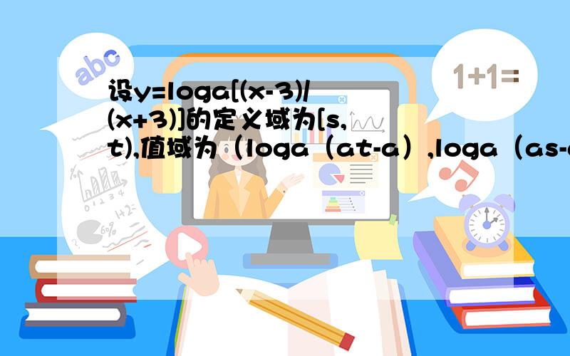 设y=loga[(x-3)/(x+3)]的定义域为[s,t),值域为（loga（at-a）,loga（as-a）]