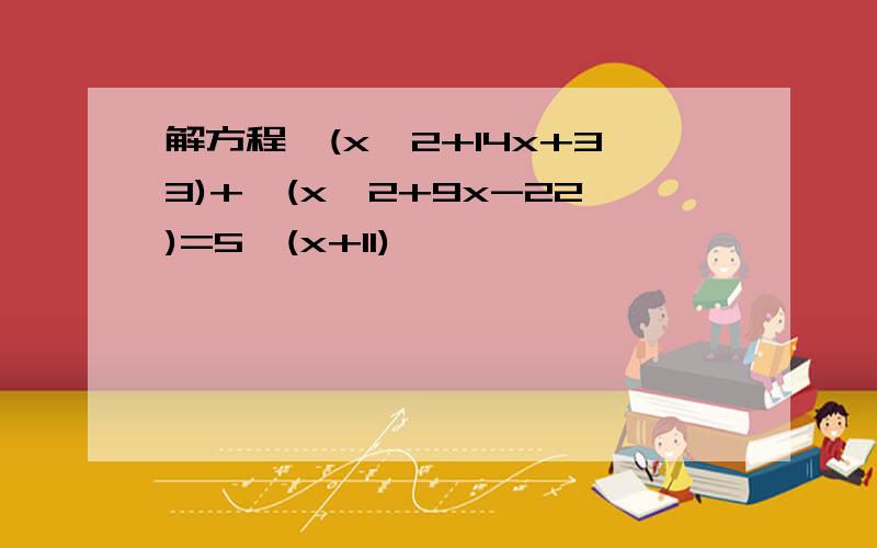 解方程√(x^2+14x+33)+√(x^2+9x-22)=5√(x+11)