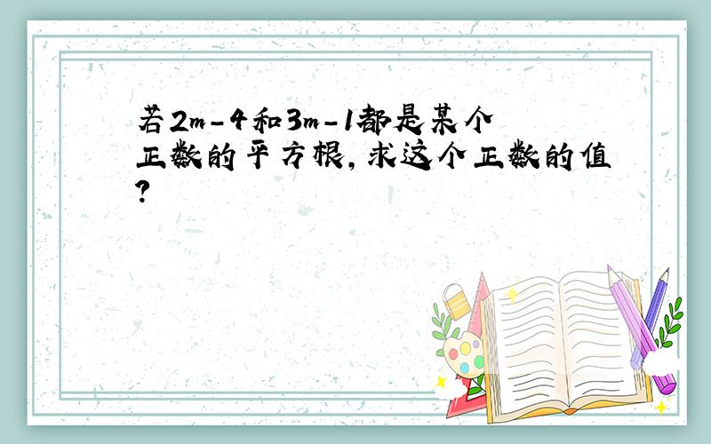 若2m－4和3m－1都是某个正数的平方根,求这个正数的值?