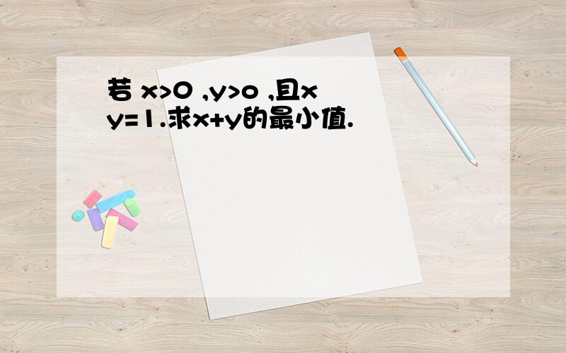 若 x>0 ,y>o ,且xy=1.求x+y的最小值.