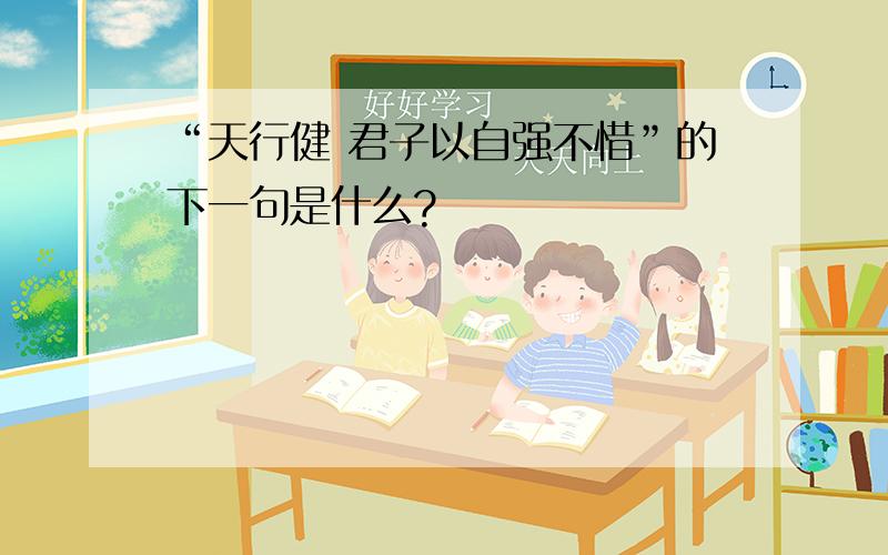 “天行健 君子以自强不惜”的下一句是什么?