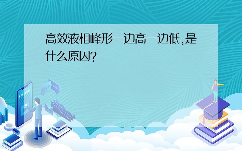 高效液相峰形一边高一边低,是什么原因?