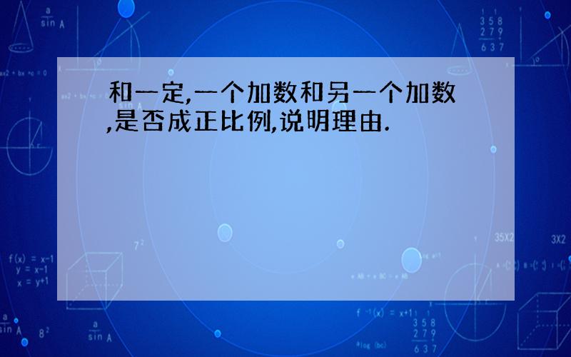 和一定,一个加数和另一个加数,是否成正比例,说明理由.