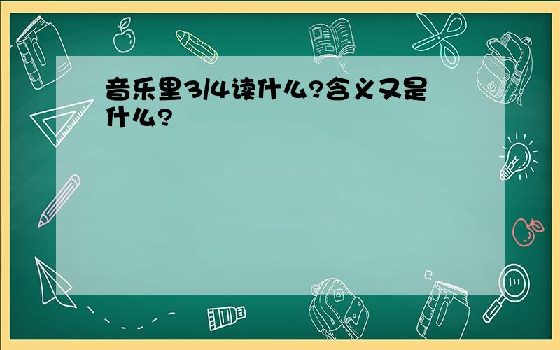 音乐里3/4读什么?含义又是什么?