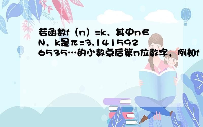 若函数f（n）=k，其中n∈N，k是π=3.1415926535…的小数点后第n位数字，例如f（2）=4，则f{f…f[