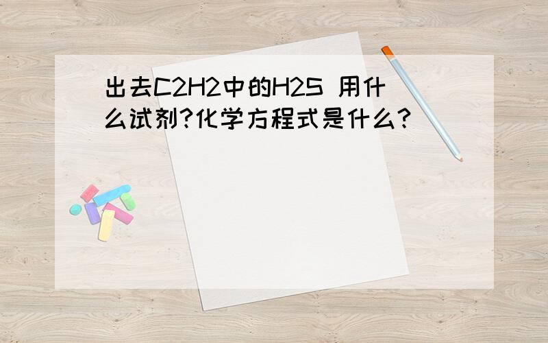 出去C2H2中的H2S 用什么试剂?化学方程式是什么?