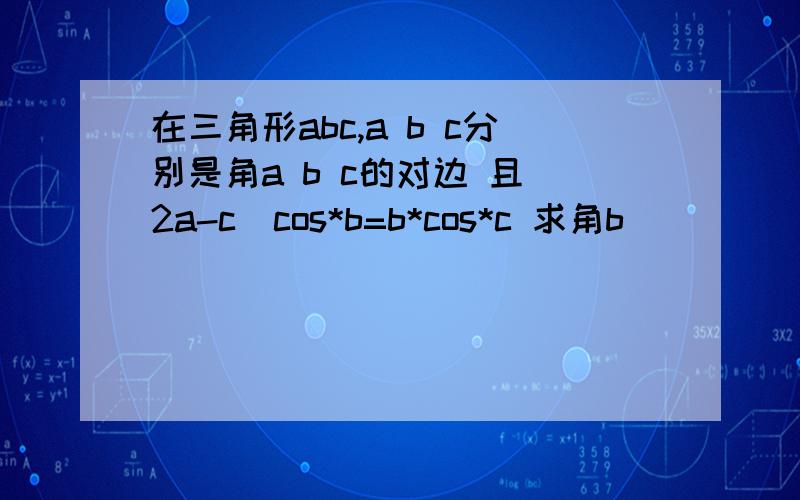 在三角形abc,a b c分别是角a b c的对边 且(2a-c)cos*b=b*cos*c 求角b