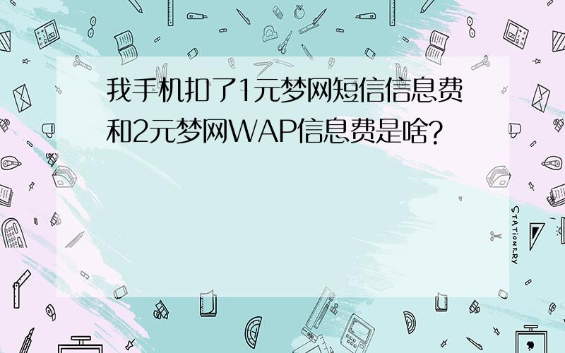 我手机扣了1元梦网短信信息费和2元梦网WAP信息费是啥?