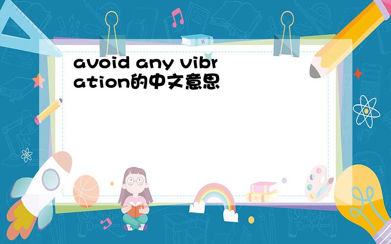 avoid any vibration的中文意思