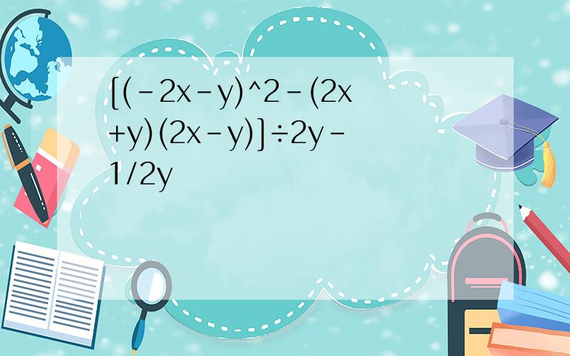 [(-2x-y)^2-(2x+y)(2x-y)]÷2y-1/2y