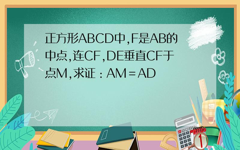 正方形ABCD中,F是AB的中点,连CF,DE垂直CF于点M,求证：AM＝AD