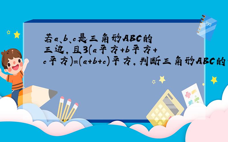 若a、b、c是三角形ABC的三边,且3(a平方+b平方+c平方)=(a+b+c)平方,判断三角形ABC的形状?