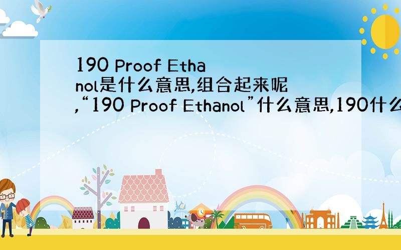 190 Proof Ethanol是什么意思,组合起来呢,“190 Proof Ethanol”什么意思,190什么意