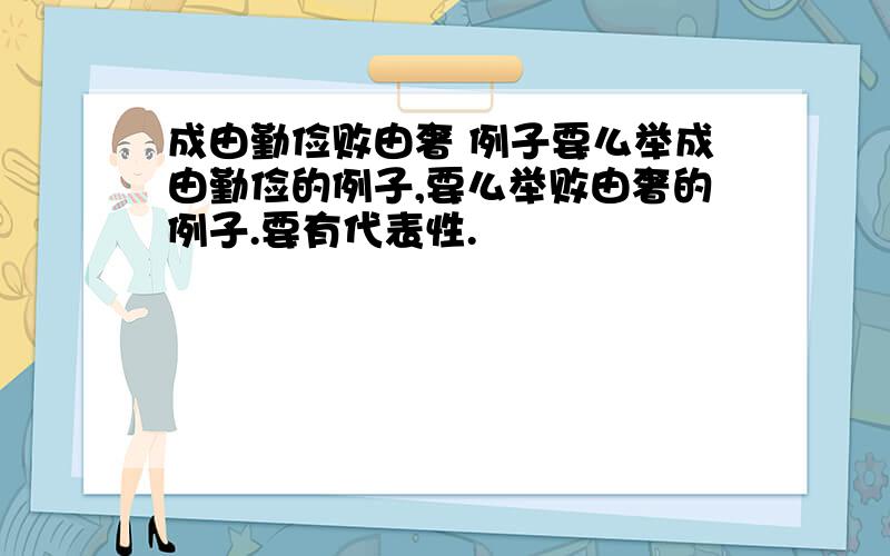 成由勤俭败由奢 例子要么举成由勤俭的例子,要么举败由奢的例子.要有代表性.