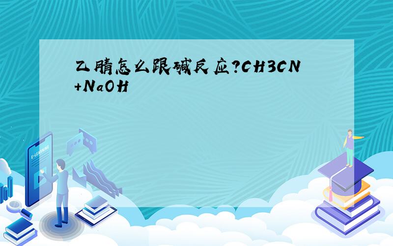 乙腈怎么跟碱反应?CH3CN+NaOH