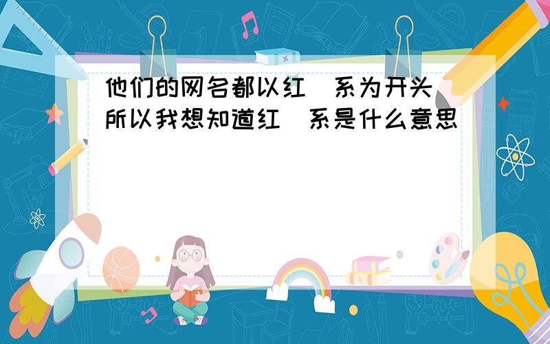 他们的网名都以红秂系为开头 所以我想知道红秂系是什么意思