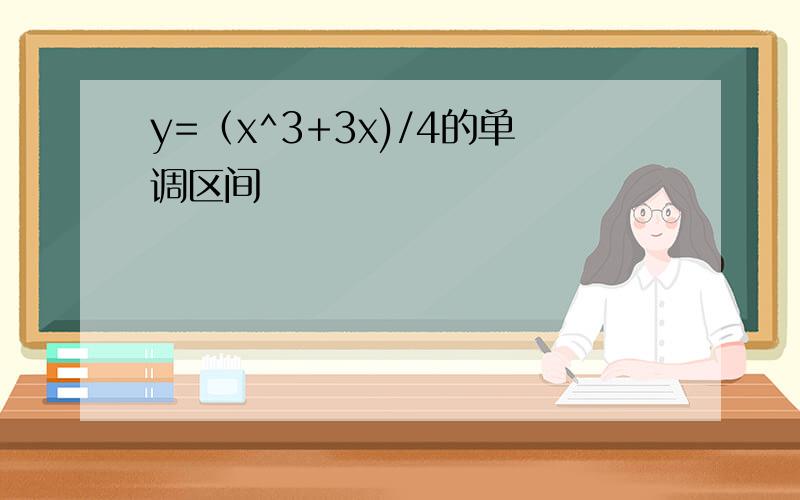 y=（x^3+3x)/4的单调区间