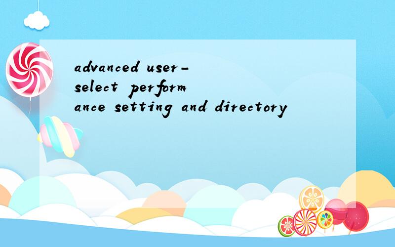 advanced user-select performance setting and directory