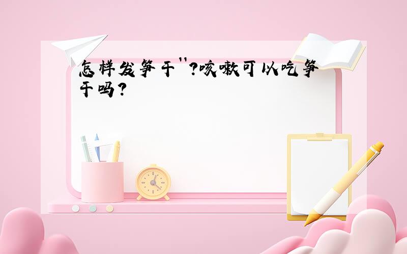 怎样发笋干``?咳嗽可以吃笋干吗?