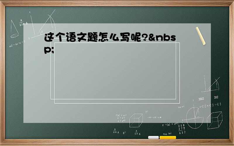 这个语文题怎么写呢? 