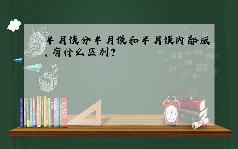 半月谈分半月谈和半月谈内部版,有什么区别?