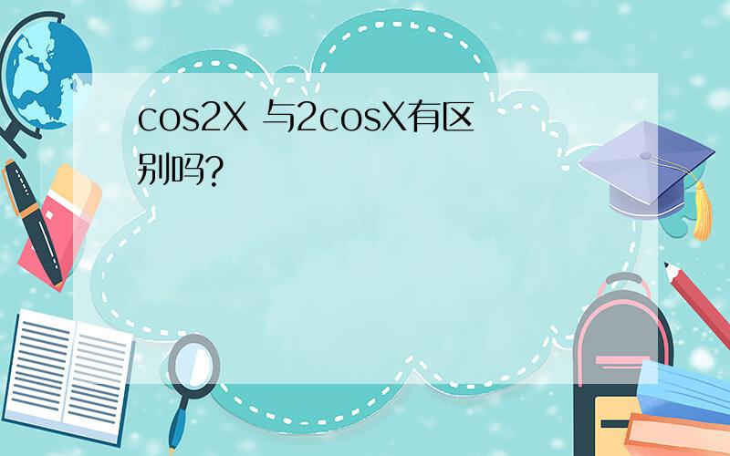 cos2X 与2cosX有区别吗?