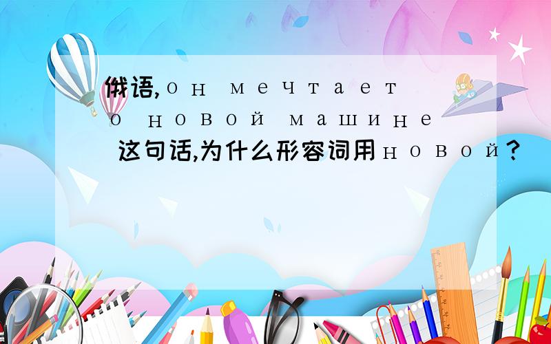 俄语,он мечтает о новой машине 这句话,为什么形容词用новой?