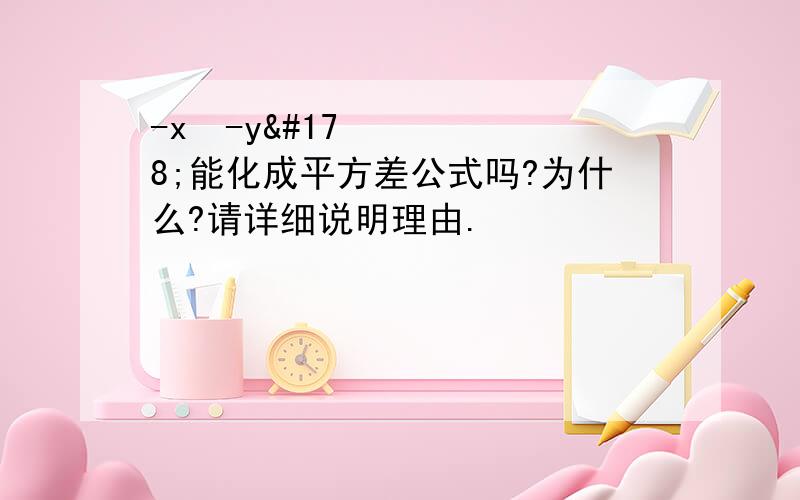 -x²-y²能化成平方差公式吗?为什么?请详细说明理由.